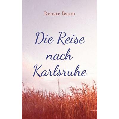 Die Reise nach Karlsruhe, Taschenbuch von Renate Baum, BoD – Books on Demand, 978-3-695-14532-4