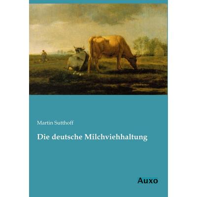 Die deutsche Milchviehhaltung, Taschenbuch von Martin Sutthoff, Auxo, 978-3-95622-043-2