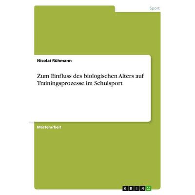Zum Einfluss des biologischen Alters auf Trainingsprozesse im Schulsport, Taschenbuch von Nicolai Rühmann, GRIN, 978-3-668-12269-7