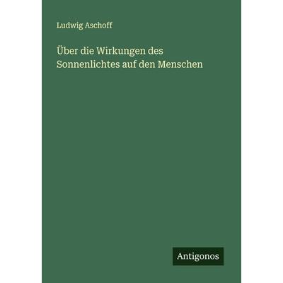 Über die Wirkungen des Sonnenlichtes auf den Menschen, Taschenbuch von Ludwig Aschoff, Antigonos Verlag, 978-3-563-16071-8