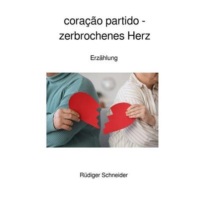 coração partido - zerbrochenes Herz, Taschenbuch von Rüdiger Schneider, Epubli, 978-3-565-42658-4