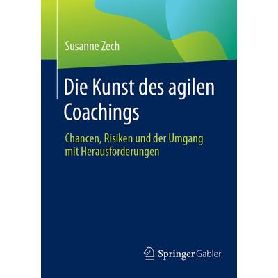 Die Kunst des agilen Coachings, Taschenbuch von Susanne Zech, Springer Fachmedien Wiesbaden GmbH, 978-3-658-47018-0