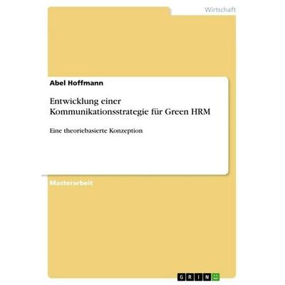Entwicklung einer Kommunikationsstrategie für Green HRM, Taschenbuch von Abel Hoffmann, GRIN, 978-3-656-45952-1