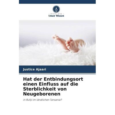 Hat der Entbindungsort einen Einfluss auf die Sterblichkeit von Neugeborenen, Taschenbuch von Justice Ajaari, Verlag Unser Wissen, 978-620-5-15681-0