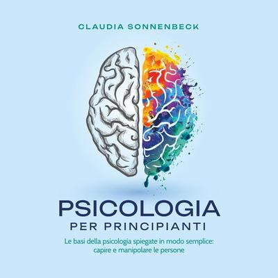 Psicologia per principianti: Le basi della psicologia spiegate in modo semplice: capire e manipolare le persone - Claudia Sonnenbeck, Audio,