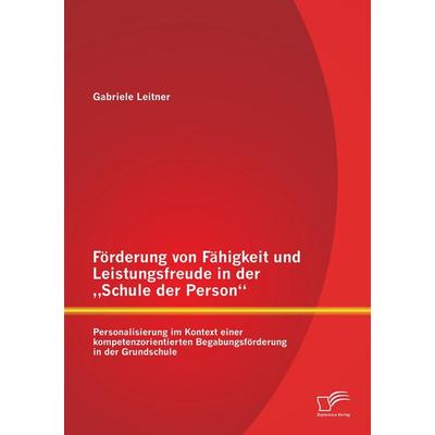 Förderung von Fähigkeit und Leistungsfreude in der 'Schule der Person': Personalisierung im Kontext einer kompetenzorientierten Begabungsförderung in