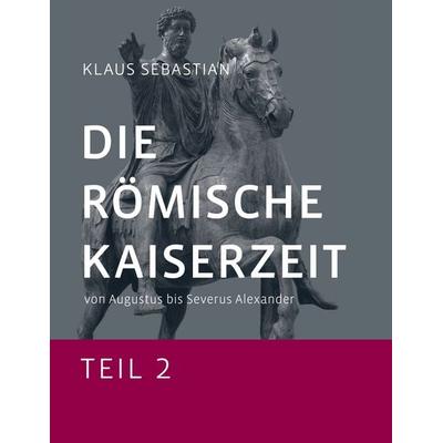 Die Römische Kaiserzeit - Teil 2, Gebundene Ausgabe von Klaus Sebastian, BoD – Books on Demand, 978-3-7347-8267-1