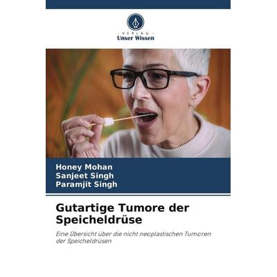 Gutartige Tumore der Speicheldrüse, Taschenbuch von Honey Mohan,Sanjeet Singh,Paramjit Singh, Verlag Unser Wissen, 978-620-4-78674-2