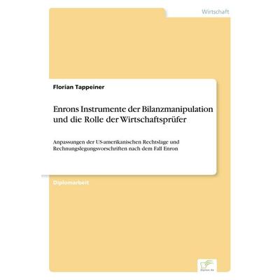 Enrons Instrumente der Bilanzmanipulation und die Rolle der Wirtschaftsprüfer, Taschenbuch von Florian Tappeiner, GRIN, 978-3-8386-2822-6