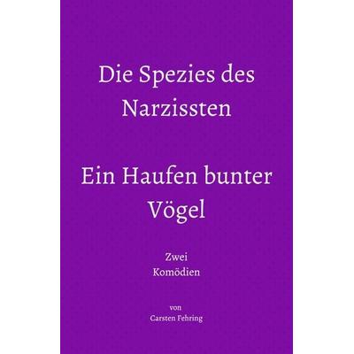 Die Spezies des Narzissten; Ein Haufen bunter Vögel, Taschenbuch von Carsten Fehring, Epubli, 978-3-7598-2291-8