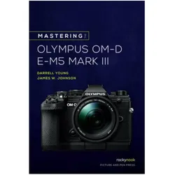 Mastering the Olympus Om-D E-M5 Mark III, Ratgeber von James W. Johnson, Darrell Young