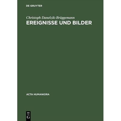 Ereignisse und Bilder, Gebundene Ausgabe von Christoph Danelzik-Brüggemann, De Gruyter, 978-3-05-002650-3