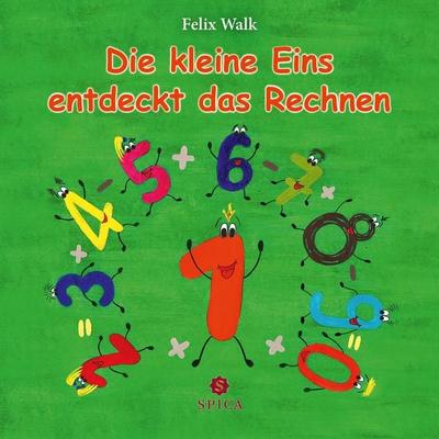 Die kleine Eins entdeckt das Rechnen, Taschenbuch von Felix Walk, Spica Verlag GmbH, 978-3-946732-44-0
