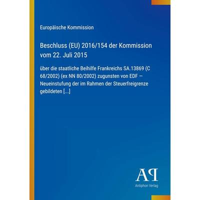 Beschluss (EU) 2016/154 der Kommission vom 22. Juli 2015, Taschenbuch von Europäische Kommission, Antiphon Verlag, 978-3-387-99130-7