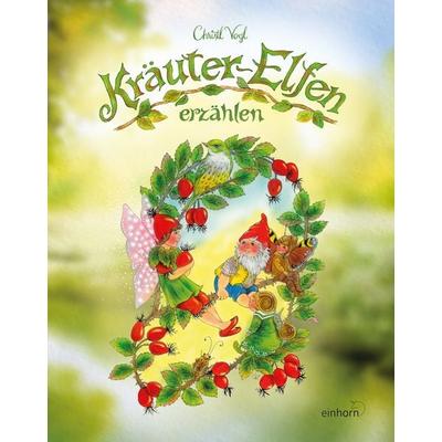 Kräuter-Elfen erzählen, Gebundene Ausgabe von Christl Vogl, Einhorn-Vlg, 978-3-95747-109-3