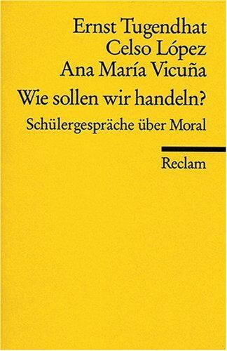 Ernst Tugendhat - Wie sollen wir handeln?: Schülergespräche über Moral: Schülergespäche über Moral - Preis vom 09.10.2026 07:28:09 h
