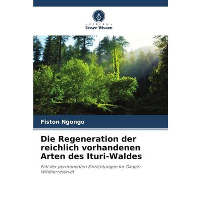 Die Regeneration der reichlich vorhandenen Arten des Ituri-Waldes, Taschenbuch von Fiston Ngongo, Verlag Unser Wissen, 978-620-5-76388-9