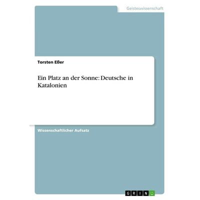 Ein Platz an der Sonne: Deutsche in Katalonien, Taschenbuch von Torsten Esser, GRIN, 978-3-668-91500-8