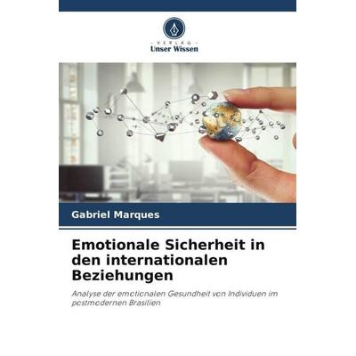 Emotionale Sicherheit in den internationalen Beziehungen, Taschenbuch von Gabriel Marques, Verlag Unser Wissen, 978-620-6-26038-7
