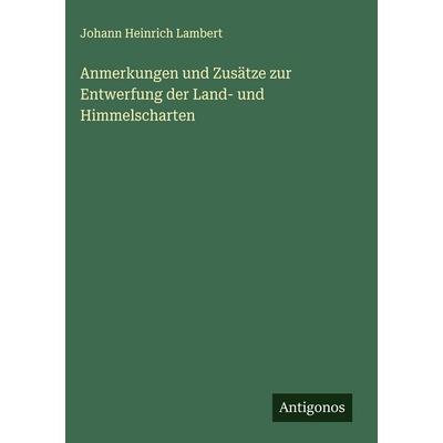 Anmerkungen und Zusätze zur Entwerfung der Land- und Himmelscharten, Gebundene Ausgabe von Johann Heinrich Lambert, Antigonos Verlag,