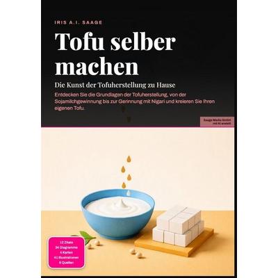 Tofu selber machen: Die Kunst der Tofuherstellung zu Hause, Taschenbuch von Iris A.I. Saage, Epubli, 978-3-565-55121-7