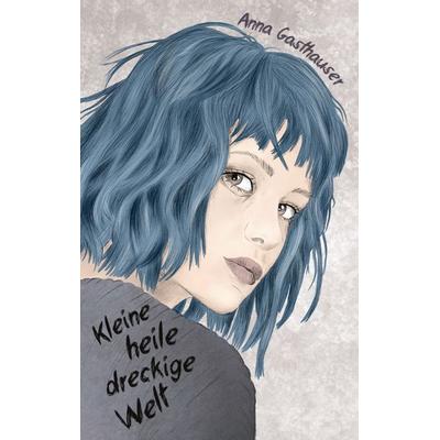 Kleine heile dreckige Welt, Taschenbuch von Anna Gasthauser, BoD – Books on Demand, 978-3-7568-5933-7