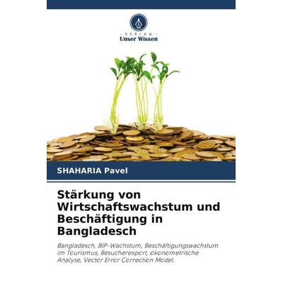 Stärkung von Wirtschaftswachstum und Beschäftigung in Bangladesch, Taschenbuch von Shaharia Pavel, Verlag Unser Wissen, 978-620-5-70650-3