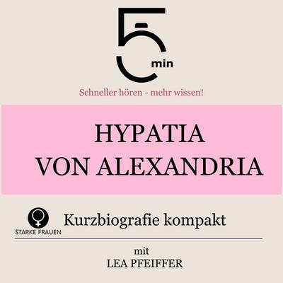 Hypatia von Alexandria: Kurzbiografie kompakt - 5 Minuten,5 Minuten Biografien,Lea Pfeiffer, Audio, 9783754518809