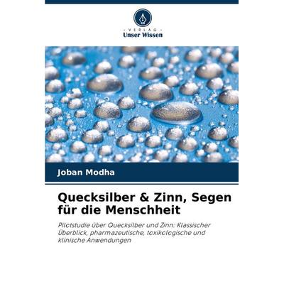 Quecksilber & Zinn, Segen für die Menschheit, Taschenbuch von Joban Modha, Verlag Unser Wissen, 978-620-6-87803-2