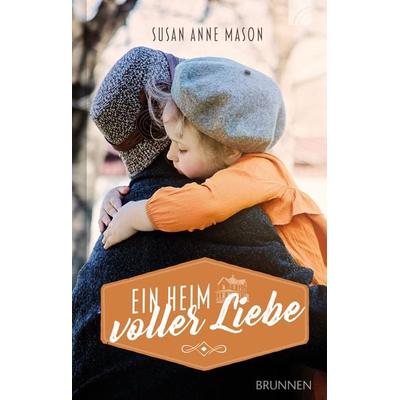 Ein Heim voller Liebe, Gebundene Ausgabe von Susan Anne Mason, Brunnen Verlag GmbH, 978-3-7655-3688-5