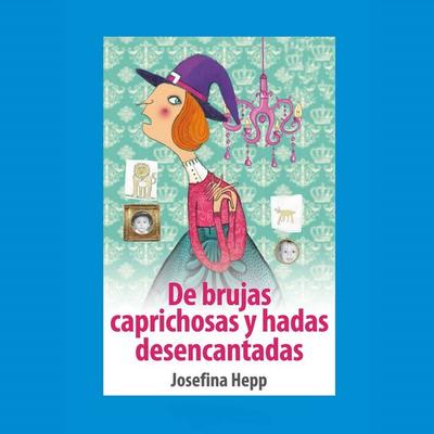 De brujas caprichosas y hadas desencantadas - Josefina Hepp, Audio, 9789180129626