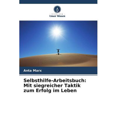 Selbsthilfe-Arbeitsbuch: Mit siegreicher Taktik zum Erfolg im Leben, Taschenbuch von Anta Marx, Verlag Unser Wissen, 978-620-7-91803-4