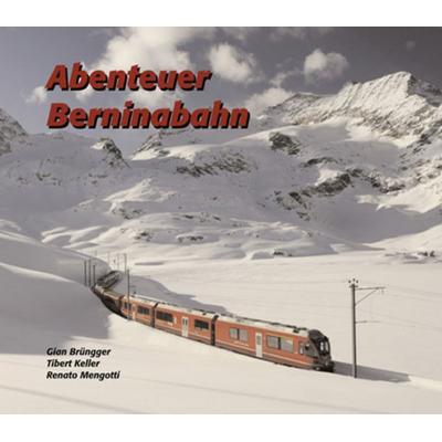 Abenteuer Berninabahn, Gebundene Ausgabe von Renato Mengotti,Tibert Keller,Gian Brüngger, Edition Terra Grischuna, 978-3-7298-1169-0