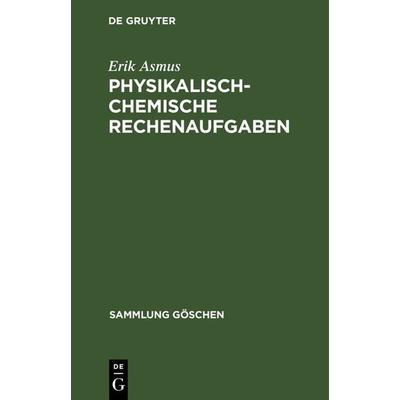 Physikalisch-chemische Rechenaufgaben, Gebundene Ausgabe von Erik Asmus, De Gruyter, 978-3-11-100428-0