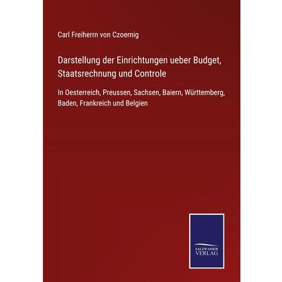 Darstellung der Einrichtungen ueber Budget, Staatsrechnung und Controle, Gebundene Ausgabe von Carl Freiherrn Von Czoernig, BoD - Books on Demand,