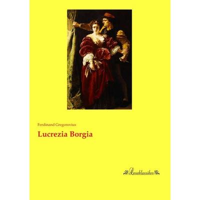 Lucrezia Borgia, Taschenbuch von Ferdinand Gregorovius, Leseklassiker, 978-3-95563-525-1