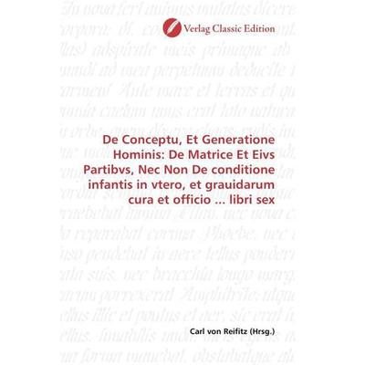 De Conceptu, Et Generatione Hominis: De Matrice Et Eivs Partibvs, Nec Non De conditione infantis in vtero, et grauidarum cura et officio ... libri