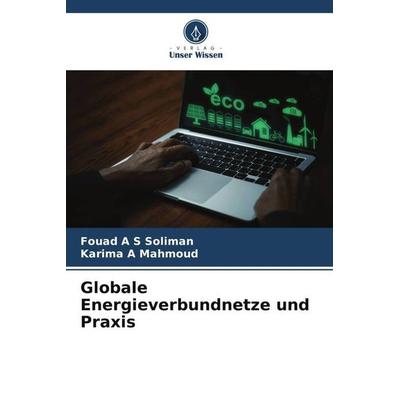 Globale Energieverbundnetze und Praxis, Taschenbuch von Fouad A. S. Soliman,Karima A. Mahmoud, Verlag Unser Wissen, 978-620-5-95502-4