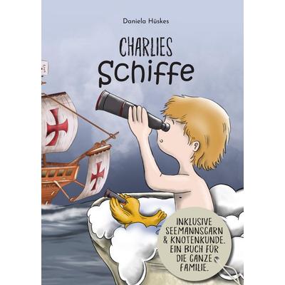 Charlies Schiffe, Gebundene Ausgabe von Daniela Hüskes, Tredition, 978-3-384-89229-4