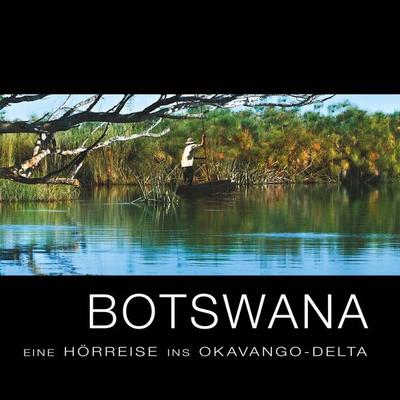 Botswana - Eine Hörreise ins Okavango-Delta - Various, Audio, 4050486986585