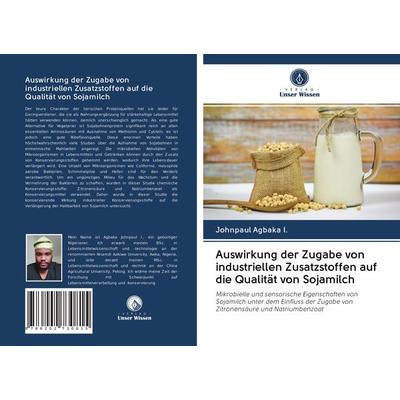 Auswirkung der Zugabe von industriellen Zusatzstoffen auf die Qualität von Sojamilch, Taschenbuch von Johnpaul Agbaka I., Verlag Unser Wissen,