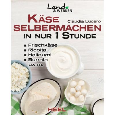 Käse selber machen in nur 1 Stunde - Frischkäse, Ricotta, Halloumi, Burrata, Hüttenkäse, Mozarella, Ziegenkäse, Gebundene Ausgabe von Claudia Lucero,