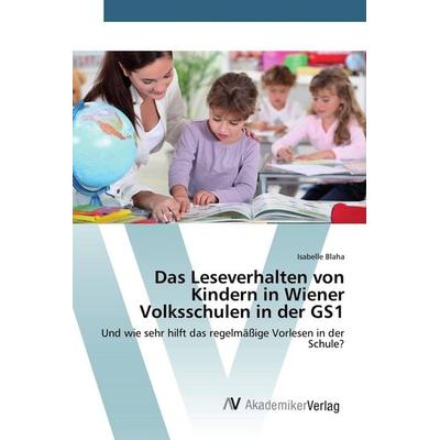 Das Leseverhalten von Kindern in Wiener Volksschulen in der GS1, Taschenbuch von Isabelle Blaha, AV Akademikerverlag, 978-3-639-80747-9