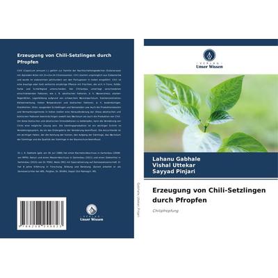 Erzeugung von Chili-Setzlingen durch Pfropfen, Taschenbuch von Lahanu Gabhale,Vishal Uttekar,Sayyad Pinjari, Verlag Unser Wissen, 978-620-8-24982-3