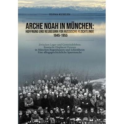 Arche Noah in München: Hoffnung und Neubeginn für russische Flüchtlinge 1945–1955, Taschenbuch von Elena Kuhlen, Epubli, 978-3-565-27038-5
