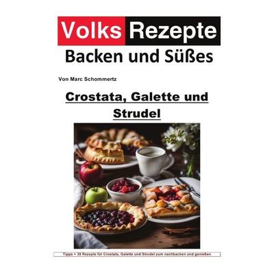 Volksrezepte Backen und Süßes / Volksrezepte Backen und Süßes - Crostata, Galette und Strudel, Taschenbuch von Marc Schommertz, Epubli,