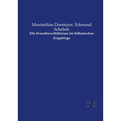 Die Erwerbsverhältnisse im böhmischen Erzgebirge, Taschenbuch von Maximilian Dormizer,Edmund Schebek, Vero Verlag, 978-3-7372-2618-9