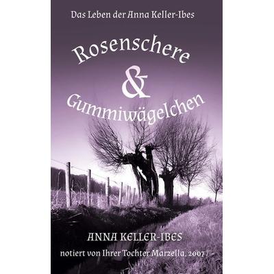Rosenschere und Gummiwägelchen, Gebundene Ausgabe von Anna Keller-Ibes, BoD – Books on Demand