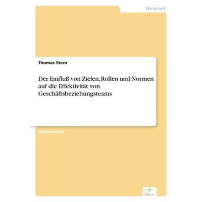 Der Einfluß von Zielen, Rollen und Normen auf die Effektivität von Geschäftsbeziehungsteams, Taschenbuch von Thomas Stern, GRIN, 978-3-8386-1059-7