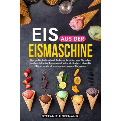 Eis aus der Eismaschine, Gebundene Ausgabe von Stefanie Hoffmann, Tolino Media, 978-3-7592-6386-5